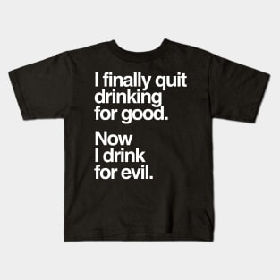 I Finally Quit Drinking for Good. Now I Drink for Evil. Funny Kids T-Shirt